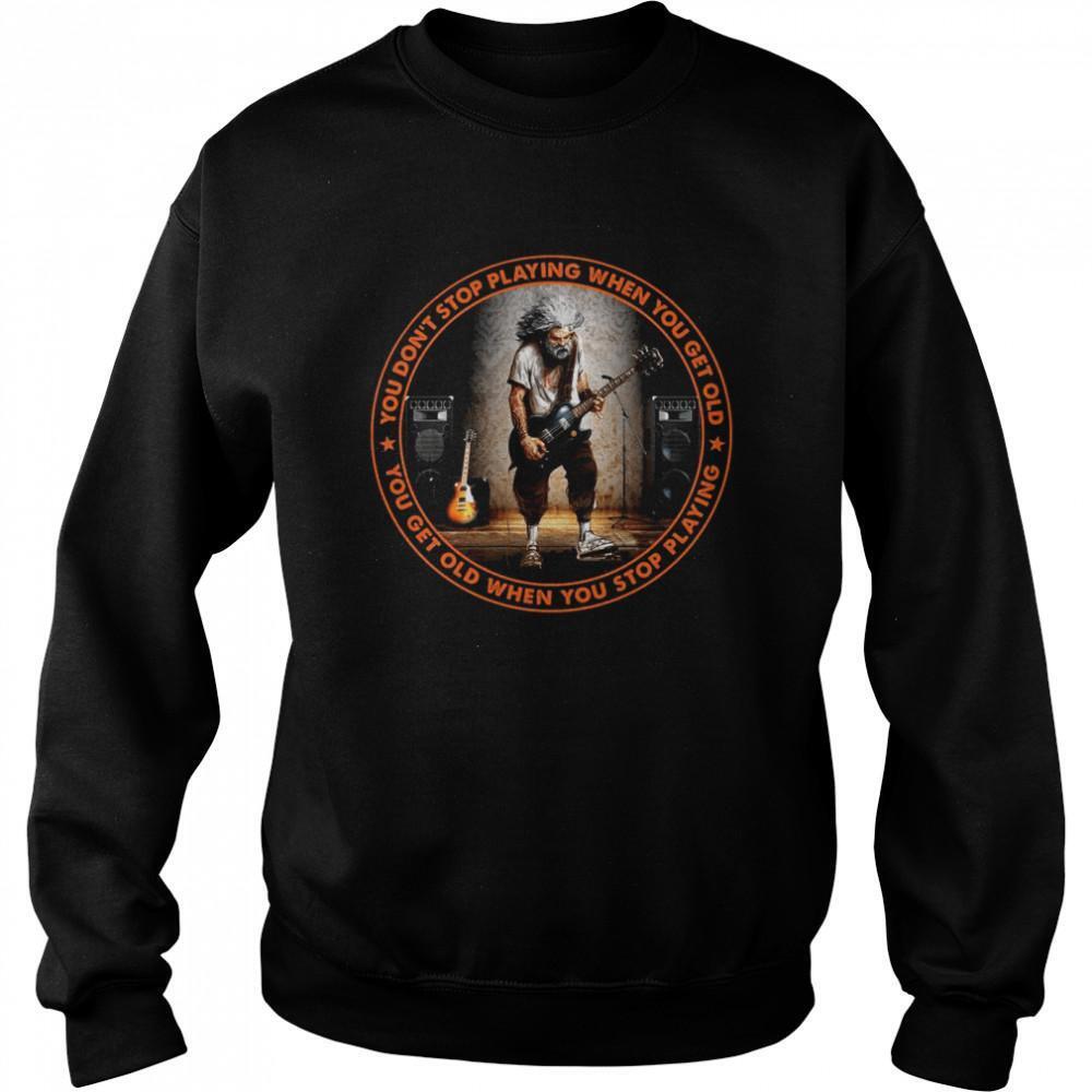 You Dont Stop Playing When You Get Old You Get Old When You Stop Playing Shirt